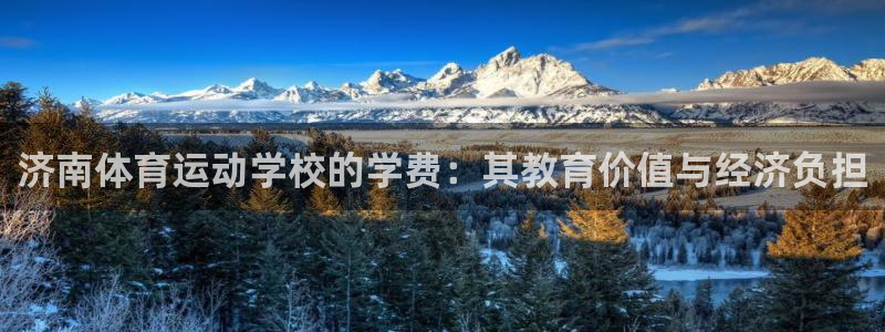 米兰体育官方正版app神州：济南体育运动学校的学费：